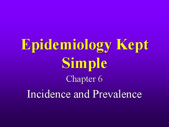 Epidemiology Kept Simple Chapter 6 Incidence and Prevalence 