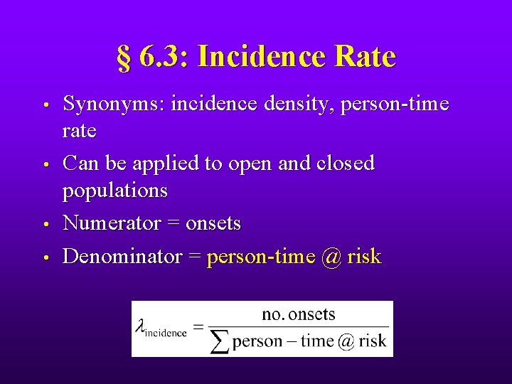 § 6. 3: Incidence Rate • • Synonyms: incidence density, person-time rate Can be