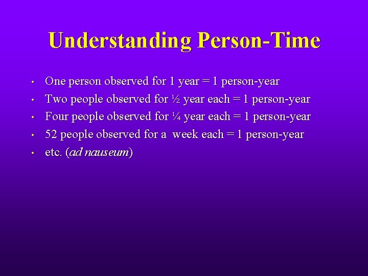 Understanding Person-Time • • • One person observed for 1 year = 1 person-year