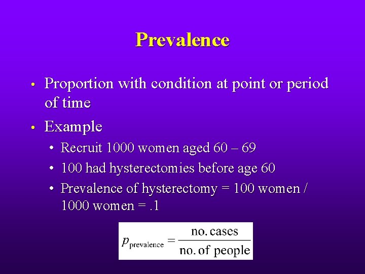 Prevalence • • Proportion with condition at point or period of time Example •