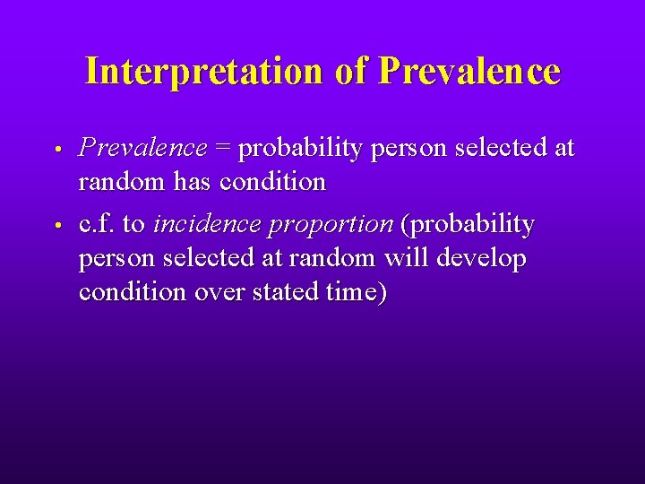 Interpretation of Prevalence • • Prevalence = probability person selected at random has condition
