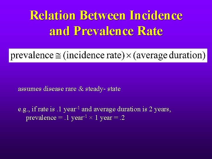 Relation Between Incidence and Prevalence Rate assumes disease rare & steady- state e. g.