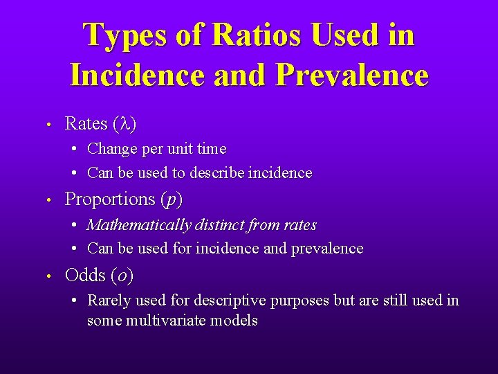 Types of Ratios Used in Incidence and Prevalence • Rates ( ) • Change