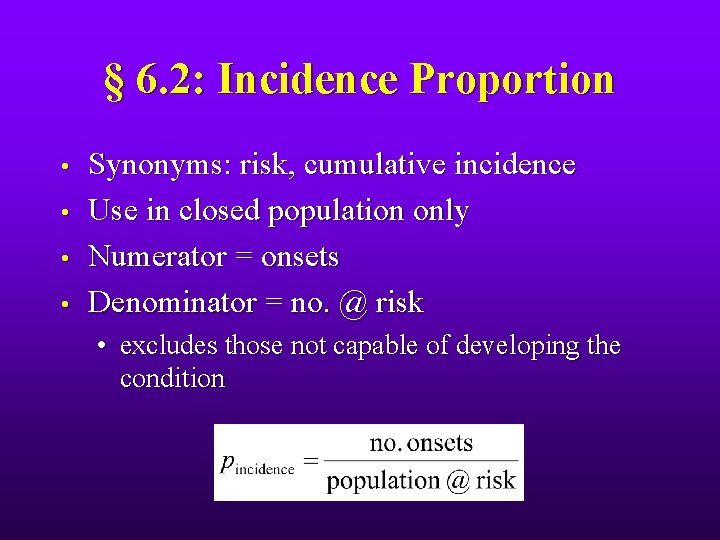 § 6. 2: Incidence Proportion • • Synonyms: risk, cumulative incidence Use in closed