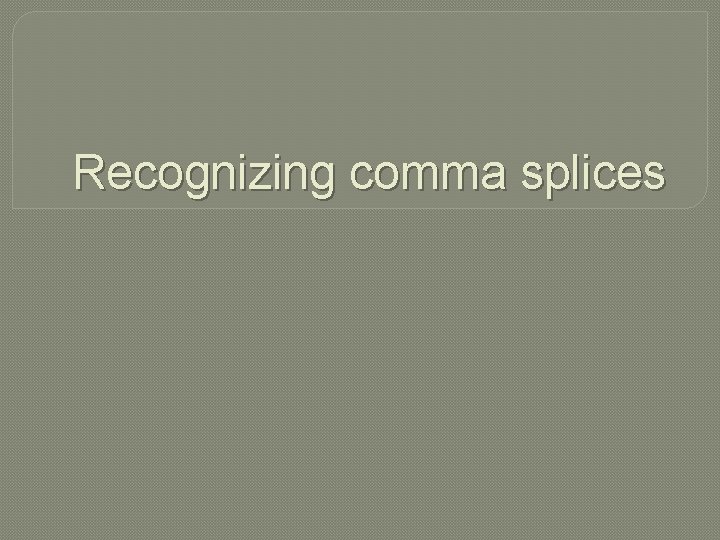 Recognizing comma splices 