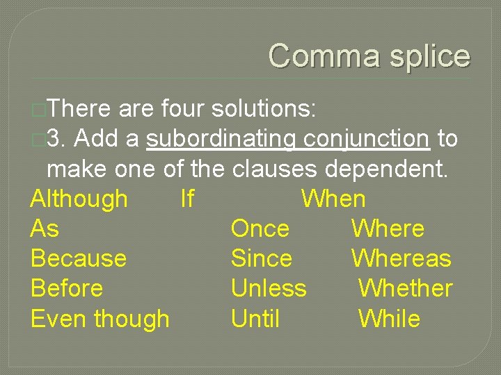 Comma splice �There are four solutions: � 3. Add a subordinating conjunction to make