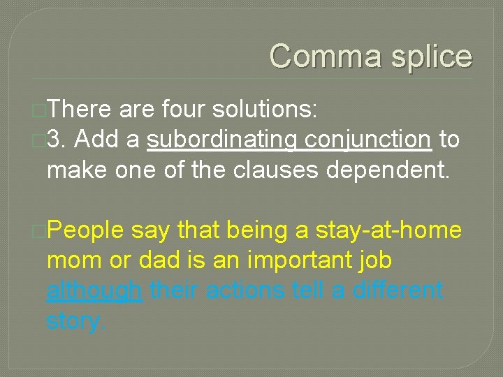 Comma splice �There are four solutions: � 3. Add a subordinating conjunction to make