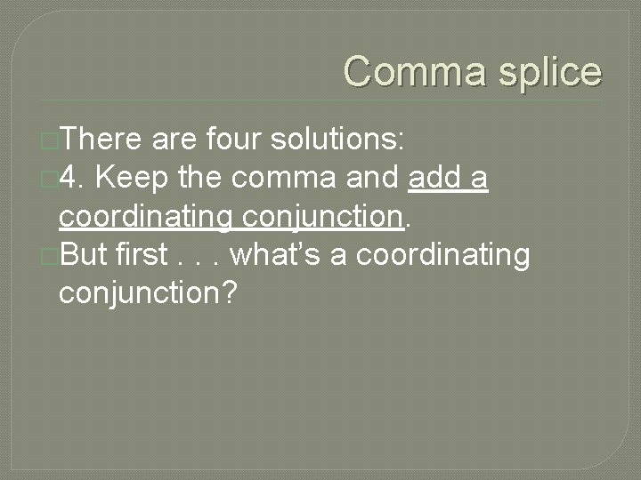 Comma splice �There are four solutions: � 4. Keep the comma and add a