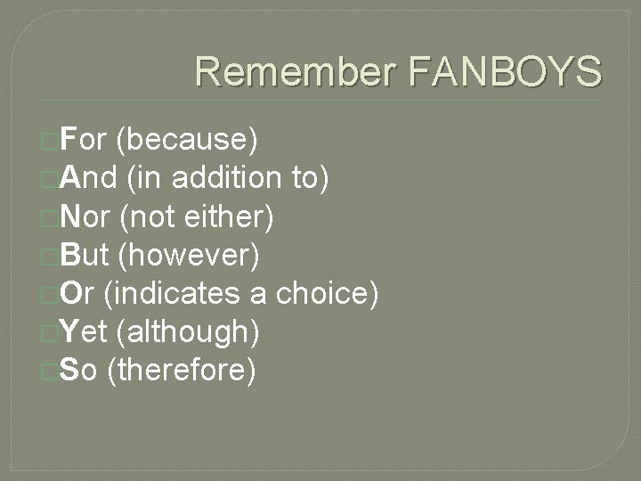 Remember FANBOYS �For (because) �And (in addition to) �Nor (not either) �But (however) �Or