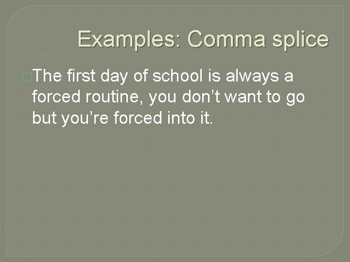 Examples: Comma splice �The first day of school is always a forced routine, you