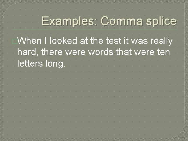 Examples: Comma splice �When I looked at the test it was really hard, there