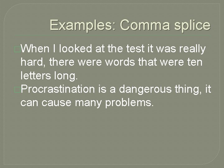 Examples: Comma splice �When I looked at the test it was really hard, there