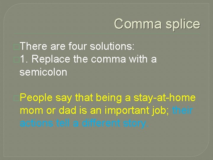 Comma splice �There are four solutions: � 1. Replace the comma with a semicolon