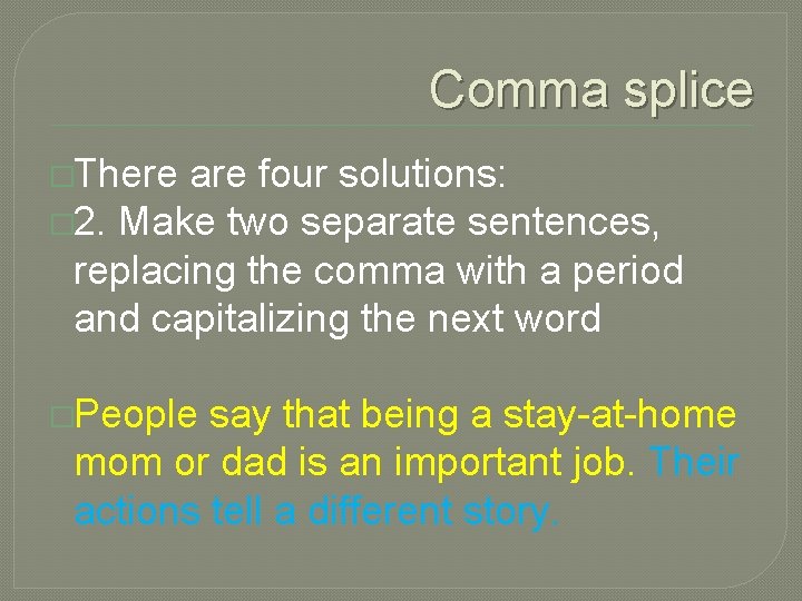 Comma splice �There are four solutions: � 2. Make two separate sentences, replacing the