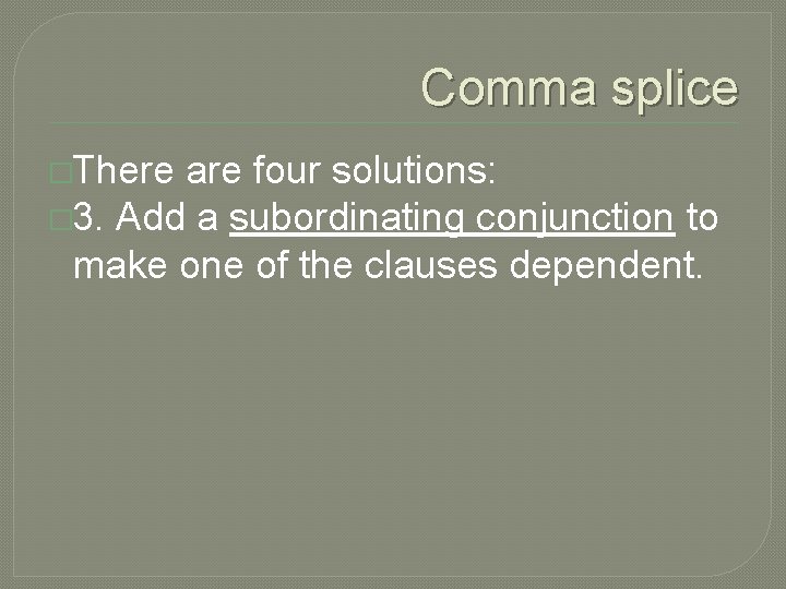 Comma splice �There are four solutions: � 3. Add a subordinating conjunction to make