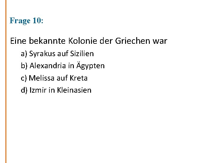 Frage 10: Eine bekannte Kolonie der Griechen war a) Syrakus auf Sizilien b) Alexandria