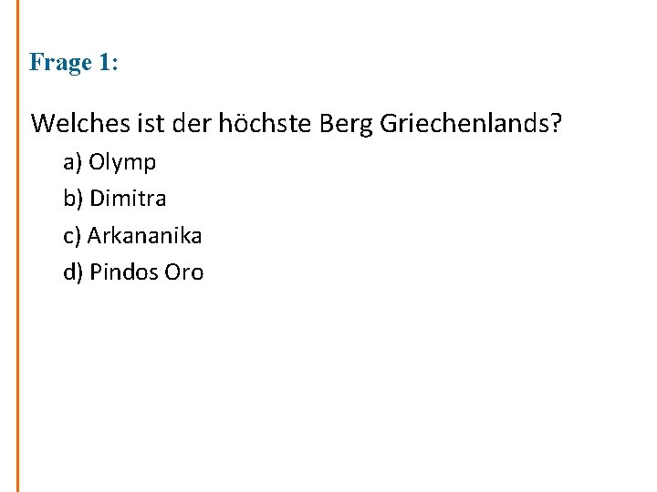 Frage 1: Welches ist der höchste Berg Griechenlands? a) Olymp b) Dimitra c) Arkananika