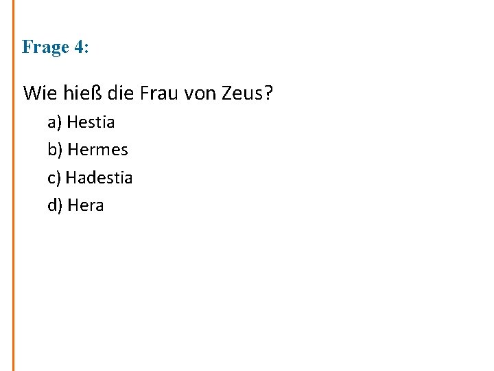 Frage 4: Wie hieß die Frau von Zeus? a) Hestia b) Hermes c) Hadestia