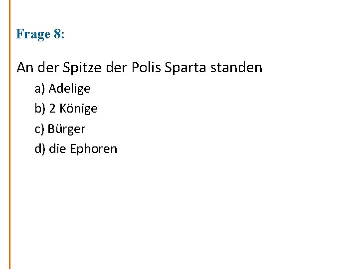 Frage 8: An der Spitze der Polis Sparta standen a) Adelige b) 2 Könige