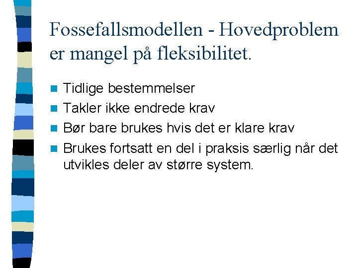 Fossefallsmodellen - Hovedproblem er mangel på fleksibilitet. Tidlige bestemmelser n Takler ikke endrede krav