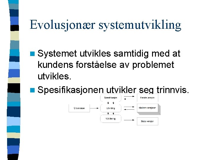 Evolusjonær systemutvikling n Systemet utvikles samtidig med at kundens forståelse av problemet utvikles. n