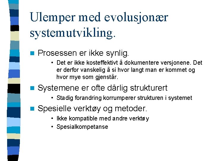 Ulemper med evolusjonær systemutvikling. n Prosessen er ikke synlig. • Det er ikke kosteffektivt