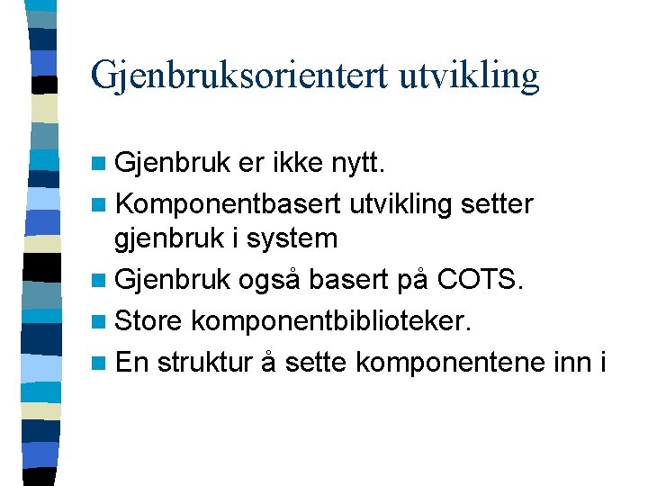 Gjenbruksorientert utvikling n Gjenbruk er ikke nytt. n Komponentbasert utvikling setter gjenbruk i system