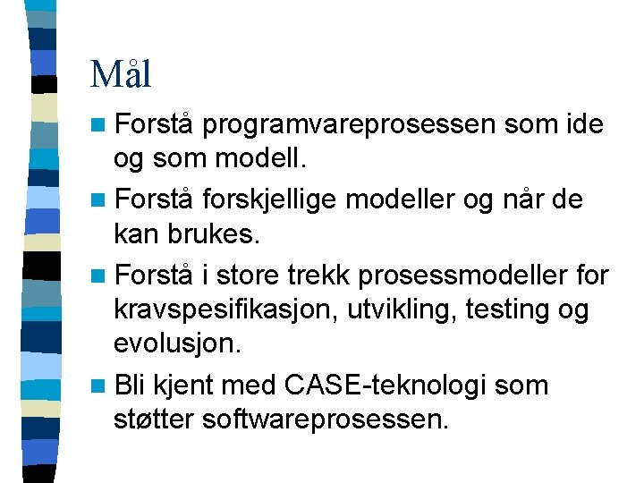 Mål n Forstå programvareprosessen som ide og som modell. n Forstå forskjellige modeller og