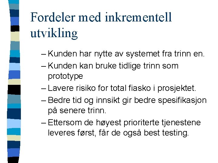 Fordeler med inkrementell utvikling – Kunden har nytte av systemet fra trinn en. –