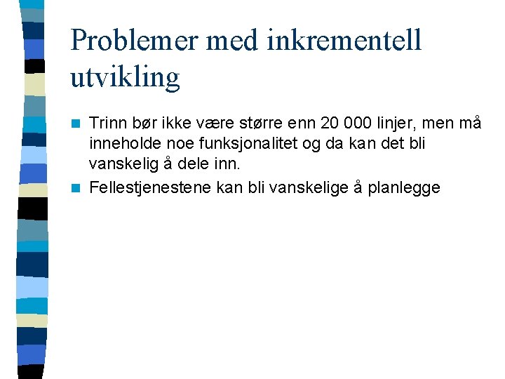 Problemer med inkrementell utvikling Trinn bør ikke være større enn 20 000 linjer, men