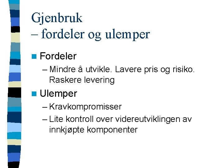 Gjenbruk – fordeler og ulemper n Fordeler – Mindre å utvikle. Lavere pris og