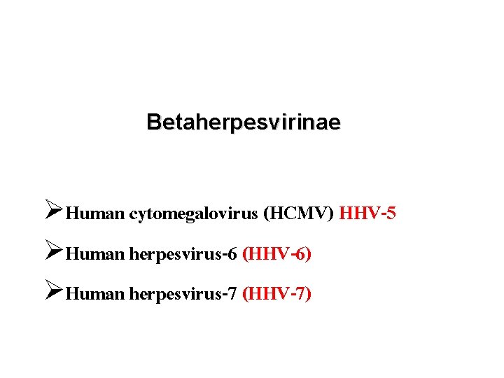 Betaherpesvirinae ØHuman cytomegalovirus (HCMV) HHV-5 ØHuman herpesvirus-6 (HHV-6) ØHuman herpesvirus-7 (HHV-7) 