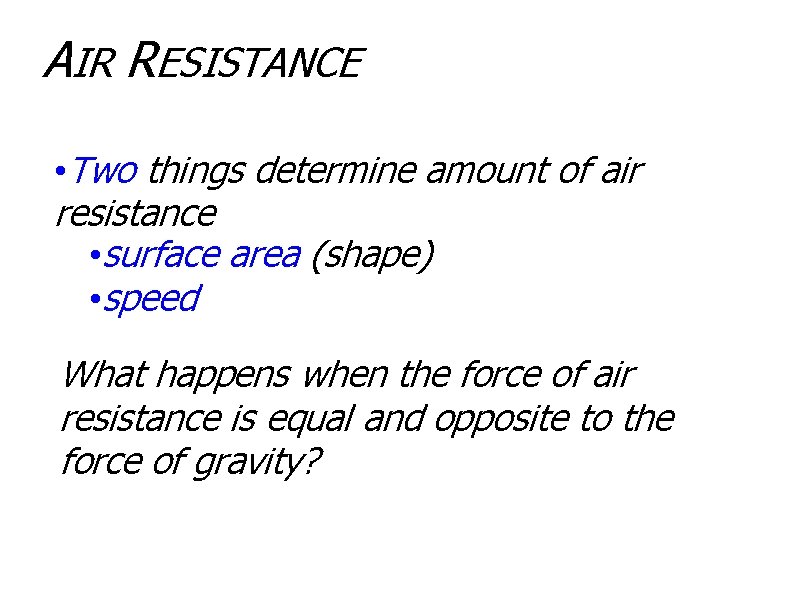 AIR RESISTANCE • Two things determine amount of air resistance • surface area (shape)