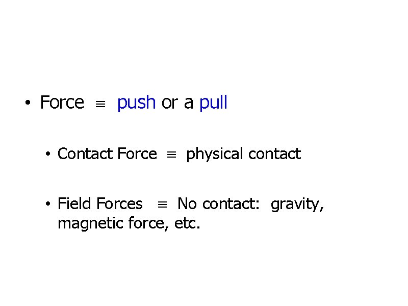  • Force push or a pull • Contact Force physical contact • Field