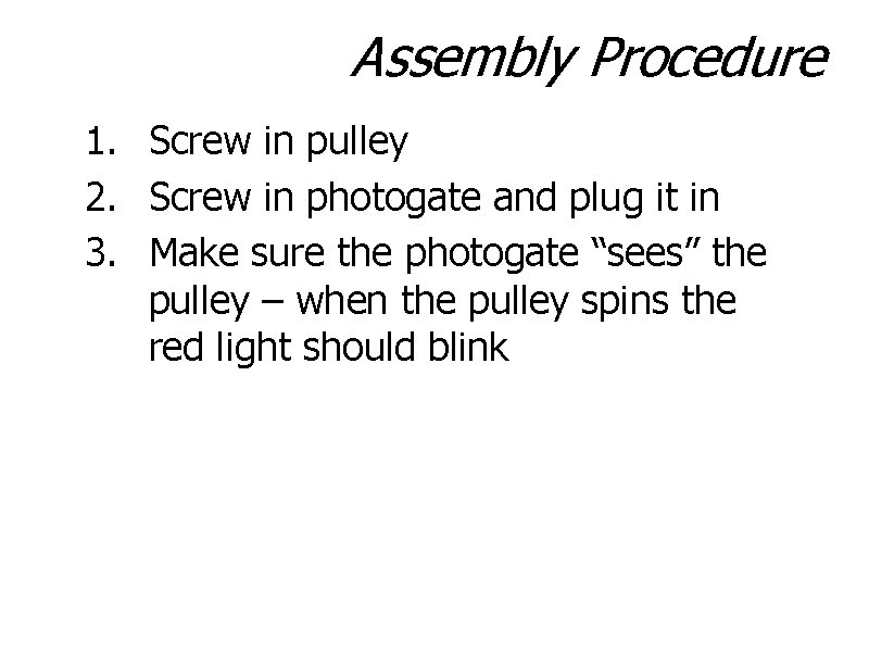 Assembly Procedure 1. Screw in pulley 2. Screw in photogate and plug it in