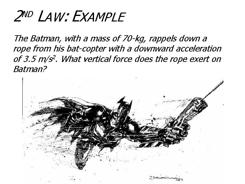 2 LAW: EXAMPLE ND The Batman, with a mass of 70 -kg, rappels down