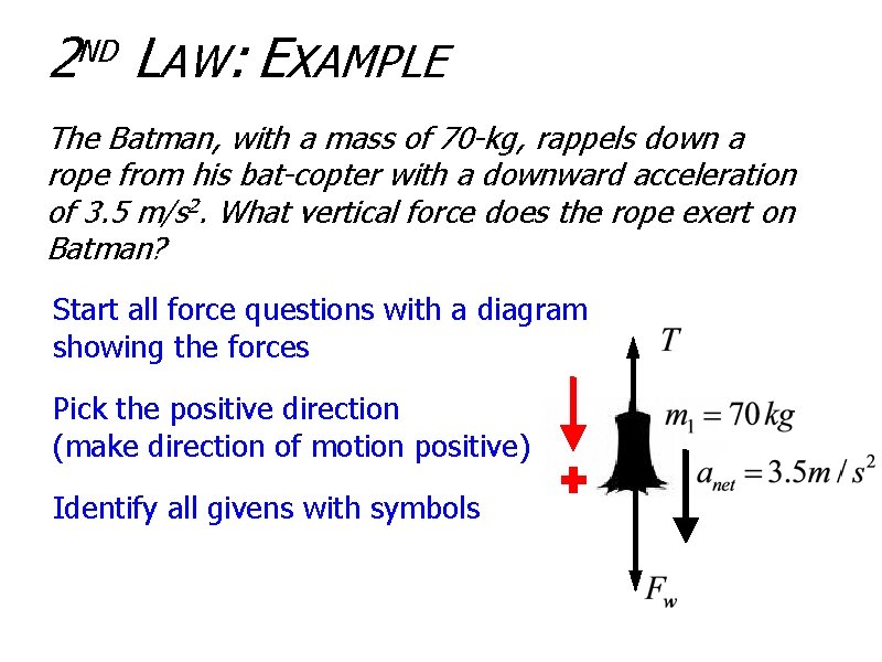 2 LAW: EXAMPLE ND The Batman, with a mass of 70 -kg, rappels down