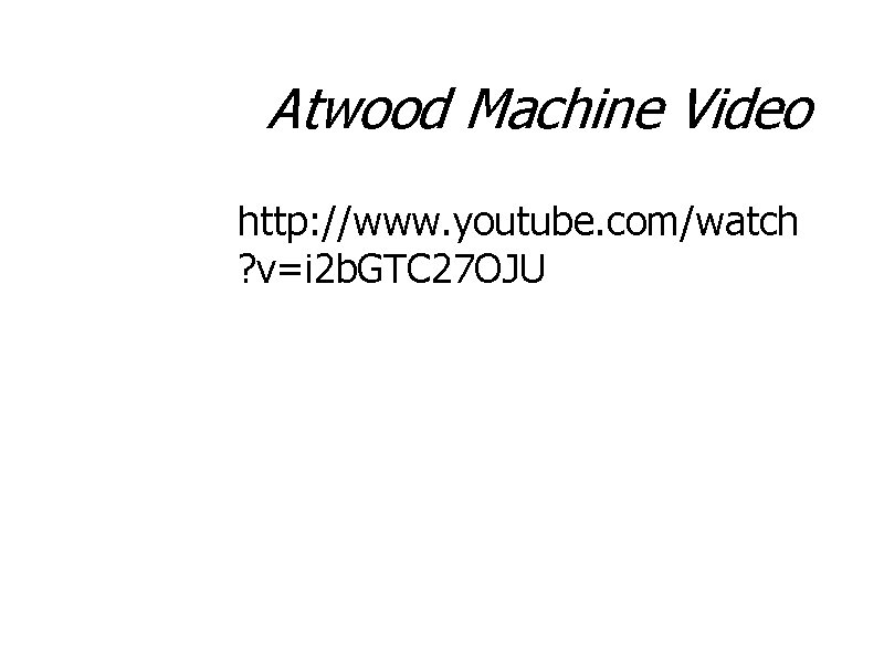 Atwood Machine Video http: //www. youtube. com/watch ? v=i 2 b. GTC 27 OJU