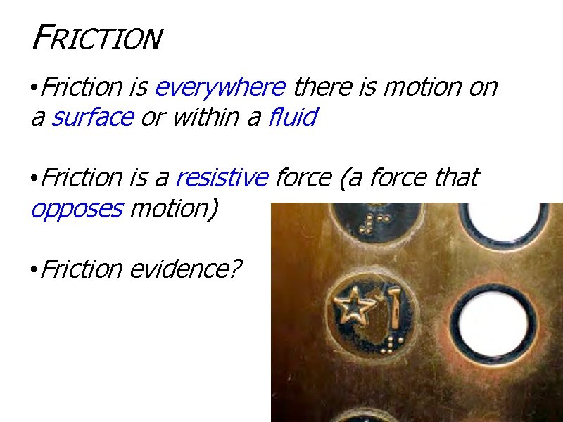 FRICTION • Friction is everywhere there is motion on a surface or within a