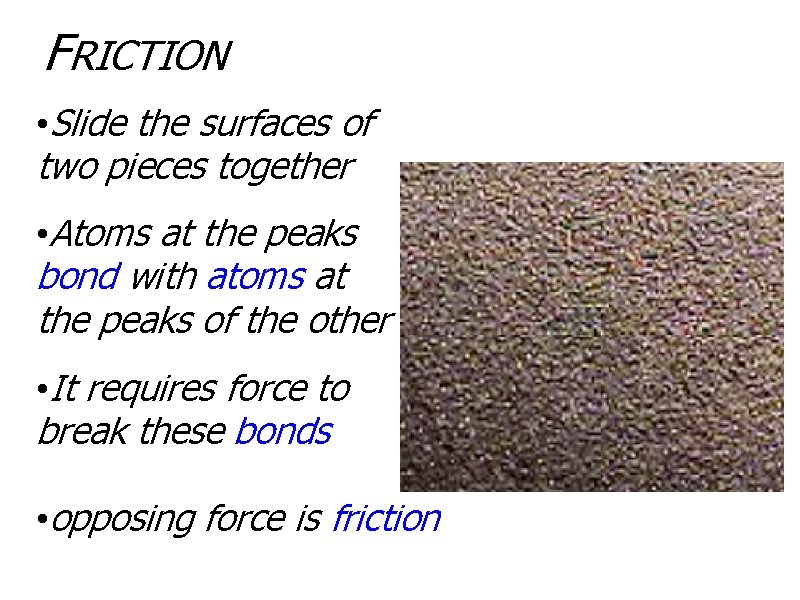 FRICTION • Slide the surfaces of two pieces together • Atoms at the peaks