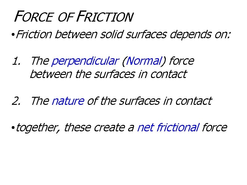 FORCE OF FRICTION • Friction between solid surfaces depends on: 1. The perpendicular (Normal)