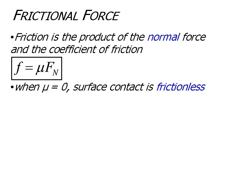 FRICTIONAL FORCE • Friction is the product of the normal force and the coefficient