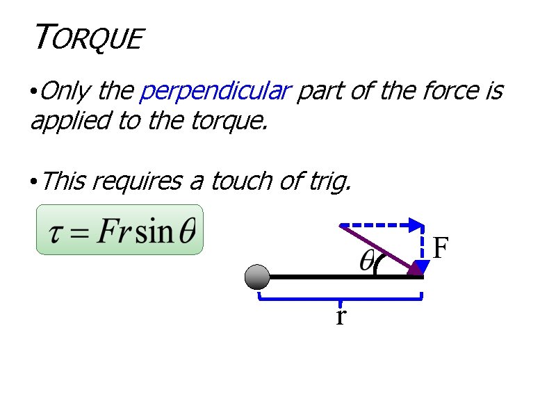 TORQUE • Only the perpendicular part of the force is applied to the torque.