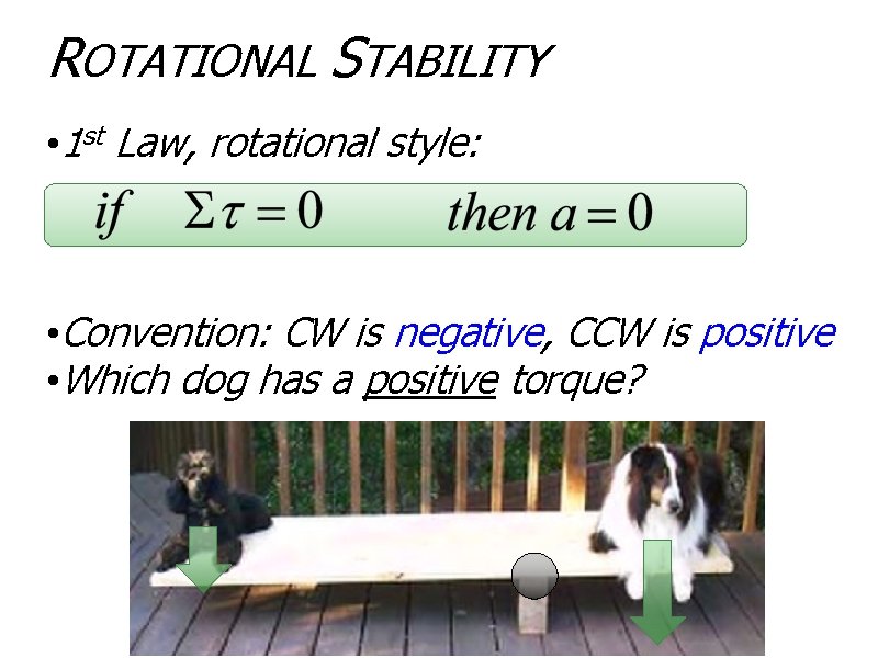 ROTATIONAL STABILITY • 1 st Law, rotational style: • Convention: CW is negative, CCW