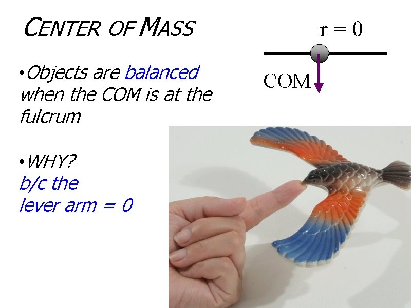 CENTER OF MASS • Objects are balanced when the COM is at the fulcrum