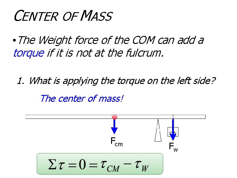 CENTER OF MASS • The Weight force of the COM can add a torque