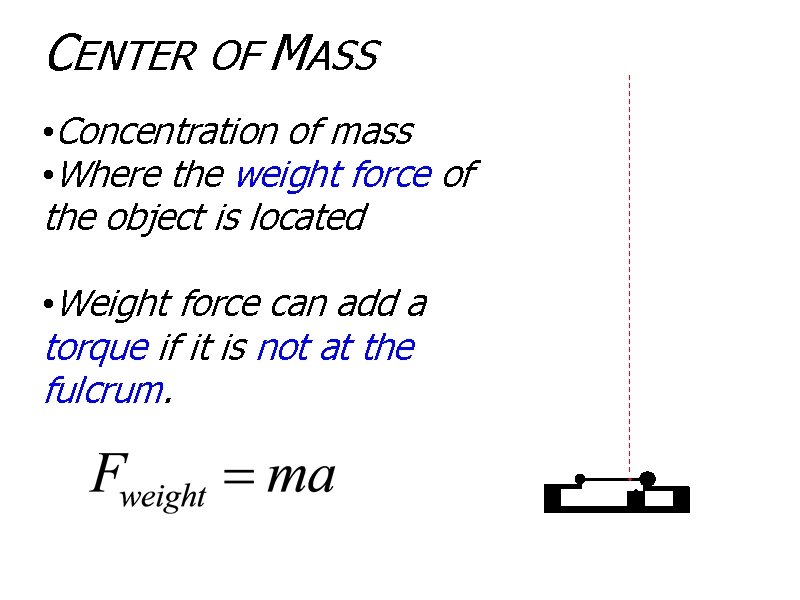 CENTER OF MASS • Concentration of mass • Where the weight force of the