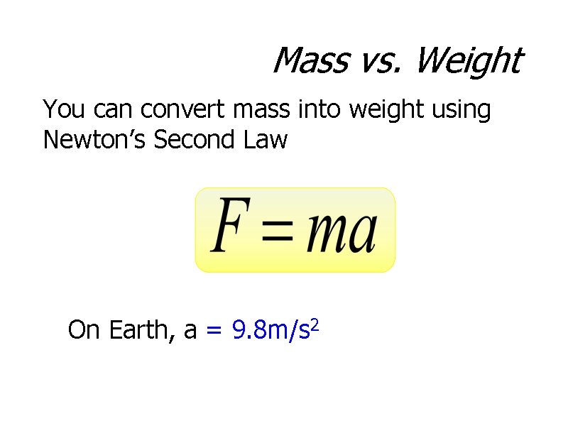 Mass vs. Weight You can convert mass into weight using Newton’s Second Law On