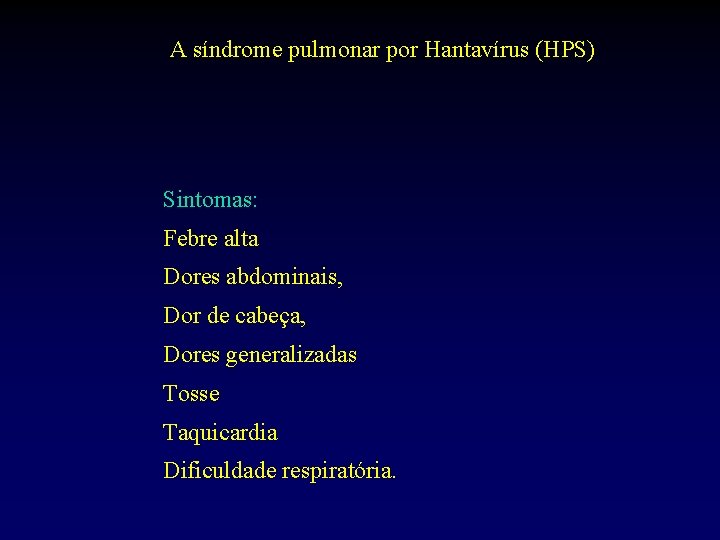 A síndrome pulmonar por Hantavírus (HPS) Sintomas: Febre alta Dores abdominais, Dor de cabeça,