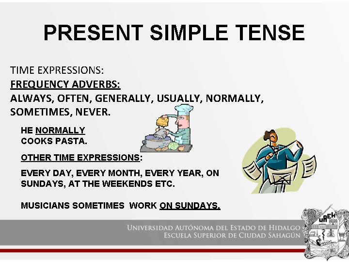 PRESENT SIMPLE TENSE TIME EXPRESSIONS: FREQUENCY ADVERBS: ALWAYS, OFTEN, GENERALLY, USUALLY, NORMALLY, SOMETIMES, NEVER.